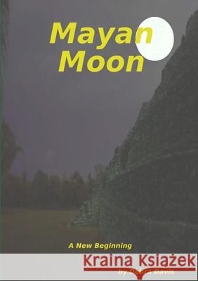 Mayan Moon A New Beginning Debra Davis 9780557006755 Lulu.com - książka