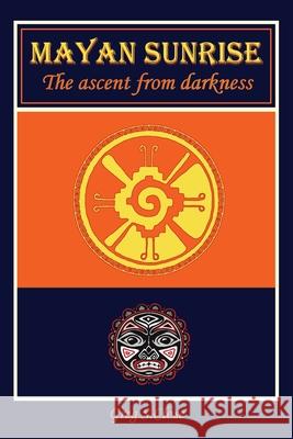 Mayan Sunrise: The Ascent from Darkness Greg S. Close Tiffany Lyn Melligan Pamela L. Russell 9781087877334 Indy Pub - książka