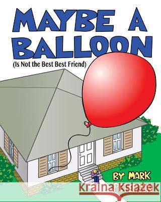 Maybe a Balloon is Not the Best Best Friend Peterson, Mark R. 9781544816876 Createspace Independent Publishing Platform - książka