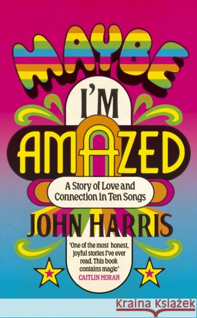 Maybe I'm Amazed: A Story of Love and Connection in Ten Songs: A BBC RADIO 4 BOOK OF THE WEEK John Harris 9781399814034 John Murray Press - książka