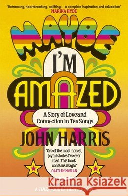 Maybe I'm Amazed: A Story of Love and Connection in Ten Songs: A BBC RADIO 4 BOOK OF THE WEEK John Harris 9781399814058 John Murray Press - książka