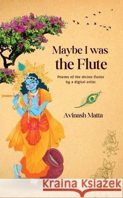 Maybe I was the Flute: Poems of the divine flutist by a digital artist Avinash Matta 9798902077992 Notion Press - książka