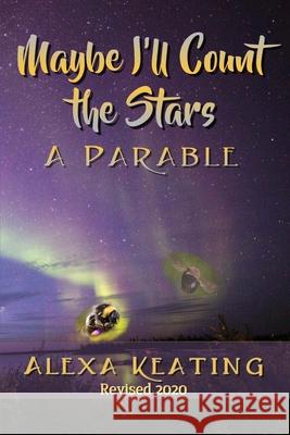 Maybe I'll Count the Stars: A Parable Alexa Renae Keating 9781481092722 Createspace - książka
