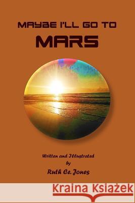 Maybe I'll Go to Mars Ruth Ce Jones 9781542799966 Createspace Independent Publishing Platform - książka