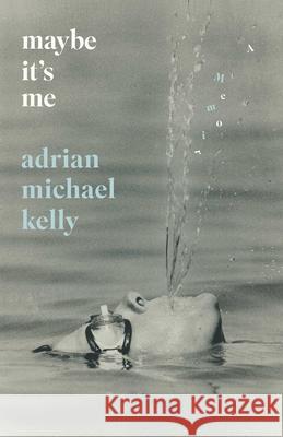 Maybe It's Me: A Memoir Adrian Michael Kelly 9781770418646 ECW Press - książka