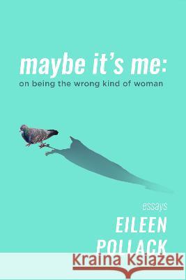Maybe It\'s Me: On Being the Wrong Kind of Woman Eileen Pollack 9781953002211 Delphinium Books - książka