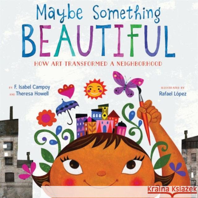 Maybe Something Beautiful: How Art Transformed a Neighborhood F. Isabel Campoy Theresa Howell Rafael Lopez 9780544357693 Harcourt Brace and Company - książka