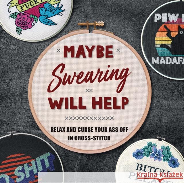 Maybe Swearing Will Help: Relax and Curse Your A** Off in Cross Stitch Weldon Owen 9781681889351 Weldon Owen - książka