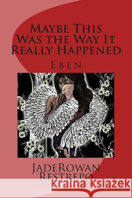 Maybe This Was the Way It Really Happened: Eben Jaderowan Restrepo 9781502302311 Createspace - książka