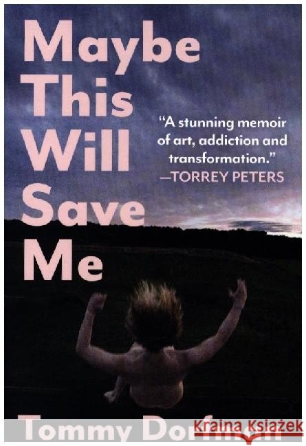 Maybe This Will Save Me: A Memoir of Art, Addiction and Transformation Dorfman, Tommy 9781335498564 Hanover Square Press - książka