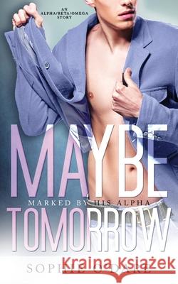 Maybe Tomorrow: An Alpha/Beta/Omega Story Sophie O'Dare Lyn Forester 9781953437464 L & L Literary Services LLC - książka