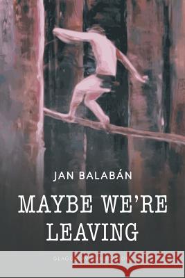 Maybe We're Leaving Jan Balaban 9781911414698 Glagoslav Publications Ltd. - książka