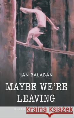 Maybe We're Leaving Jan Balaban Charles S Kraszewski  9781911414704 Glagoslav Publications B.V. - książka