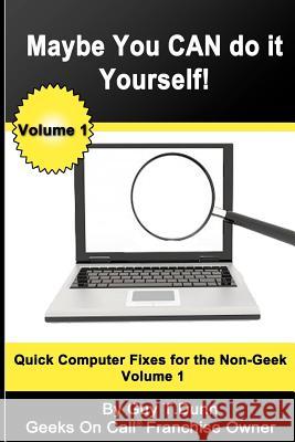 Maybe You CAN Do It Yourself!: Quick Computer Fixes for the Non-Geek Dunn, Guy T. 9781475148336 Createspace - książka