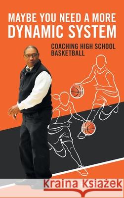 Maybe You Need a More Dynamic System: Coaching High School Basketball Ed Harris 9781665533782 Authorhouse - książka