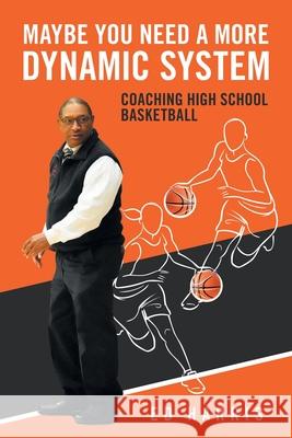 Maybe You Need a More Dynamic System: Coaching High School Basketball Ed Harris 9781665533805 Authorhouse - książka