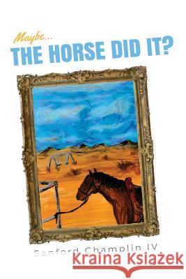 Maybe...the horse did it? Champlin, Sanford 9781545256947 Createspace Independent Publishing Platform - książka