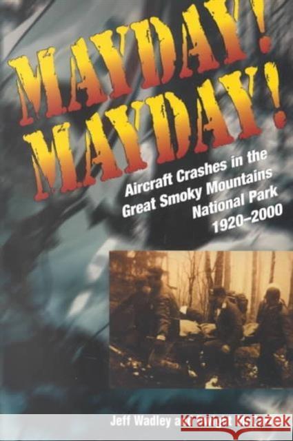 Mayday! Mayday!: Aircraft Crashes in the Great Smoky Mtn Nat Park, 1920- Wadley, Jeff 9781572331549 University of Tennessee Press - książka