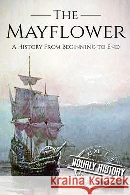 Mayflower: A History From Beginning to End (Booklet) Hourly History 9781537586700 Createspace Independent Publishing Platform - książka