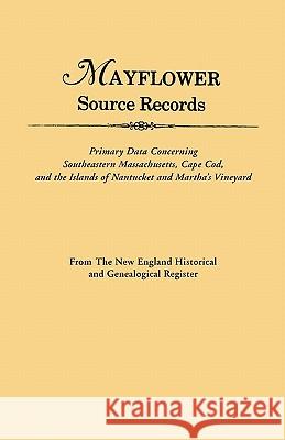 Mayflower Source Records: Primary Data Concerning Southeastern Massachusetts, Cape COD, and the Islands of Nantucket and Martha's Vineyard : from the New England Historical and Genealogical Register Gary Boyd Roberts 9780806311456 Genealogical Publishing Company - książka