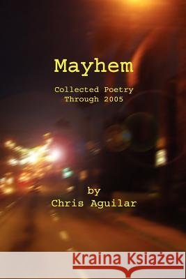 Mayhem: Collected Poetry of Chris Aguilar Chris, Aguilar 9781847285607 Lulu.com - książka