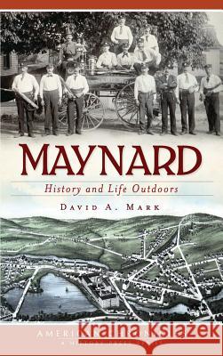 Maynard: History and Life Outdoors David a. Mark 9781540230362 History Press Library Editions - książka