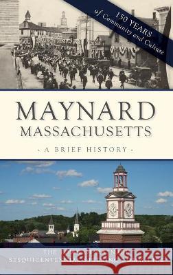 Maynard, Massachusetts: A Brief History The Town of Maynard Sesquicentennial 9781540245434 History PR - książka