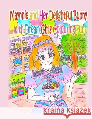 Maynnie and Her Delightful Bunny with Dream Girls Colouring Fun Kong A Ho  9781990782947 Annie and Rowena - książka