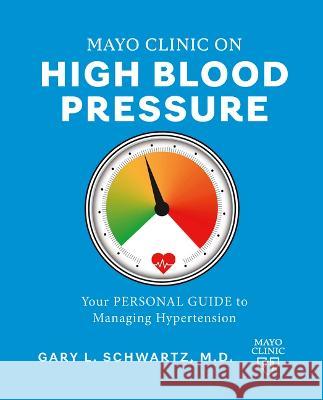 Mayo Clinic on High Blood Pressure: Your Personal Guide to Managing Hypertension Gary L. Schwartz 9781945564758 Mayo Clinic Press - książka