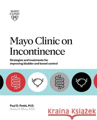 Mayo Clinic on Incontinence: Strategies and Treatments for Improving Bladder and Bowel Control Chen, Anita H. 9781893005716 Mayo Clinic Press - książka