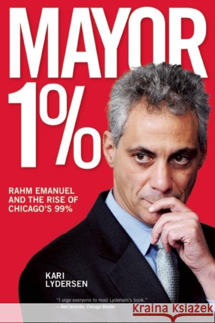 Mayor 1%: Rahm Emanuel and the Rise of Chicago's 99% Lydersen, Kari 9781608462223 Haymarket Books - książka