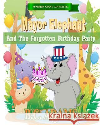 Mayor Elephant and the Forgotten Birthday Party Bc Adams 9781533699794 Createspace Independent Publishing Platform - książka