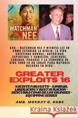 Mayores hazanas - 16 Con - Watchman Nee y Witness Lee en Como estudiar la Biblia; la vida..: cristiana normal; Autoridad Espiritual y Sumision; Sentarse, caminar, ponerse de pie y la economia de Dios  Watchman Nee Witness Lee Ambassador Monday O Ogbe 9781088194072 IngramSpark - książka