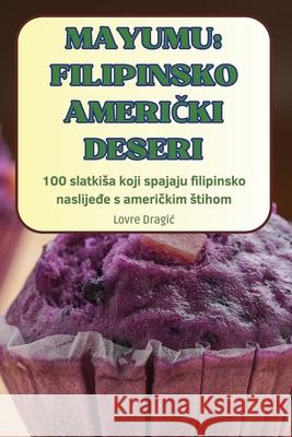 Mayumu Filipinsko AmeriČki Deseri Lovre Dragic 9781836238300 Lovre Dragic - książka