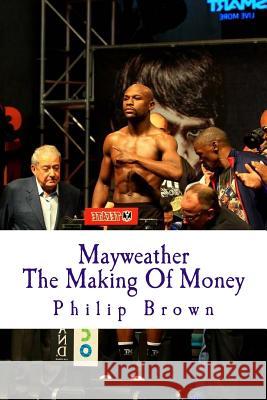 Mayweather the Making of Money: Sensational Story of Floyd Mayweather Philip Brown 9781499284652 Createspace Independent Publishing Platform - książka