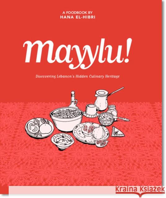 Mayylu!: Discovering Lebanon’s Hidden Culinary Heritage Hana El-Hibri 9781908531971 Gilgamesh Publishing - książka