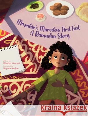 Mazahir's Marvelous First Fast: A Ramadan Story Wasiba Hamad Seyma Arslan 9781957242385 Global Bookshelves International, LLC - książka