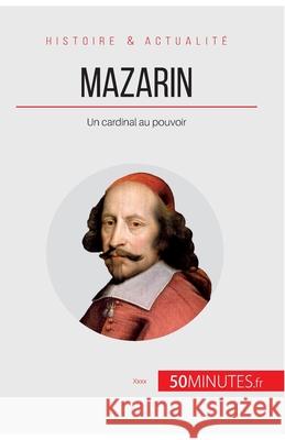 Mazarin: Un cardinal au pouvoir 50minutes, Hadrien Nafilyan 9782808001687 5minutes.Fr - książka