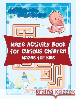 Maze Activity Book for Curious Children: Mazes for Kids Jupiter Kids 9781541932760 Jupiter Kids - książka