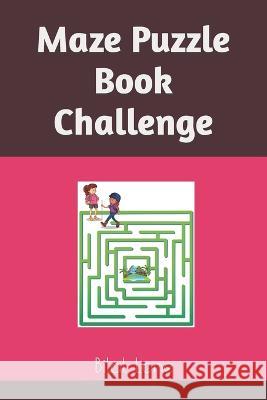 Maze Puzzle Book Challenge Bilal Ahmad Lone   9798361140244 Independently Published - książka
