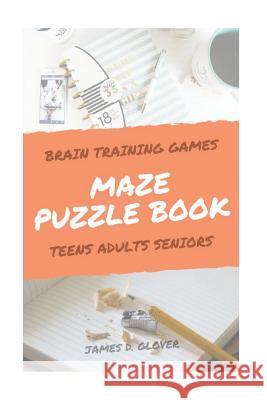 Maze Puzzle Books: The Challenging Maze Games for Teen, Adults, Brain Training for Seniors, Large Print James D. Glover 9781546509592 Createspace Independent Publishing Platform - książka