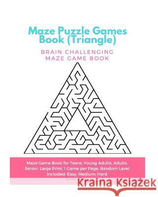 Maze Puzzle Games Book (Triangle): Brain Challenging Maze Game Book for Teens, Young Adults, Adults, Senior, Large Print, 1 Game per Page, Random Leve Glover, James D. 9781544858586 Createspace Independent Publishing Platform - książka