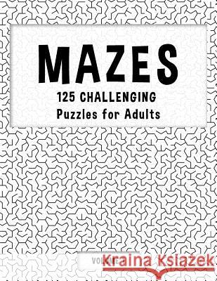 MAZES - 125 Challenging Puzzles for Adults - Volume 1: Perfect activity to relax after a long day at the office. Brain Games For Master Puzzlers ONLY! Hard Mazes Puzzles for Adults Notebooks 9781079151718 Independently Published - książka
