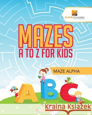 Mazes A to Z For Kids: Maze Alpha Activity Crusades 9780228217701 Not Avail - książka