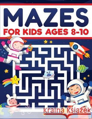 Mazes for Kids Ages 8-10: Mazes Activity Book: Fun Challenging Mazes to Exercise your Brain and Learn Problem-Solving Skills! Mazes, Puzzles Workbook for Kids Ages 8, 9 and 10, Perfect for Learning an Scarlett Evans, Maze Infinite Books 9781954392472 Henrae LLC - książka