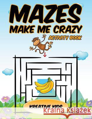 Mazes Make Me Crazy Activity Book Kreative Kids 9781683772118 Kreative Kids - książka