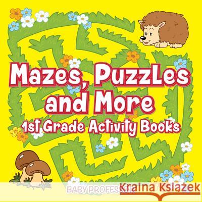 Mazes, Puzzles and More 1st Grade Activity Books Baby Professor 9781683055327 Baby Professor - książka