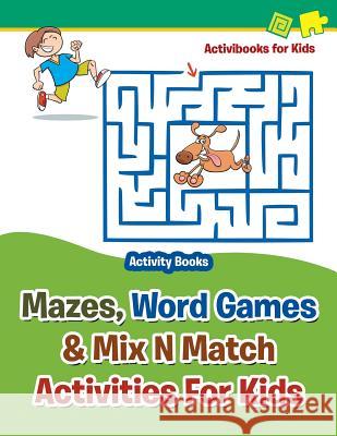 Mazes, Word Games & Mix N Match Activities For Kids - Activity Books For Kids, Activibooks 9781683210436 Activibooks for Kids - książka