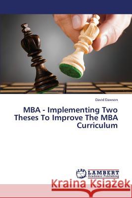 MBA - Implementing Two Theses To Improve The MBA Curriculum Dawson, David 9783659386756 LAP Lambert Academic Publishing - książka