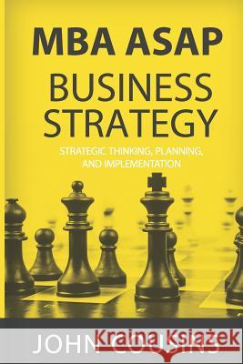 MBA ASAP Business Strategy: Strategic Thinking, Planning, Implementation, Management and Leadership John Cousins 9781719901314 Independently Published - książka